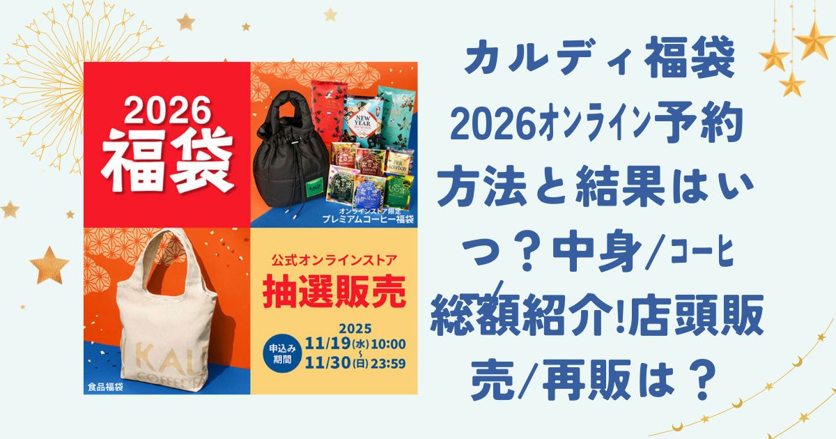 カルディ福袋2026ｵﾝﾗｲﾝ予約方法と結果はいつ？中身/ｺｰﾋｰ/総額紹介!店頭販売/再販は？